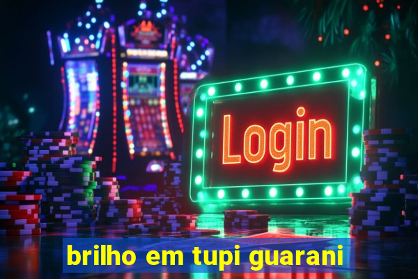 brilho em tupi guarani